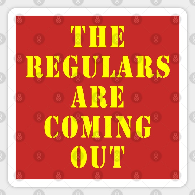 The Regulars Are Coming Out Magnet by Lyvershop